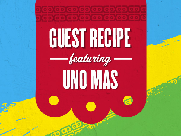 Guest Recipe Featuring Uno Mas Banner